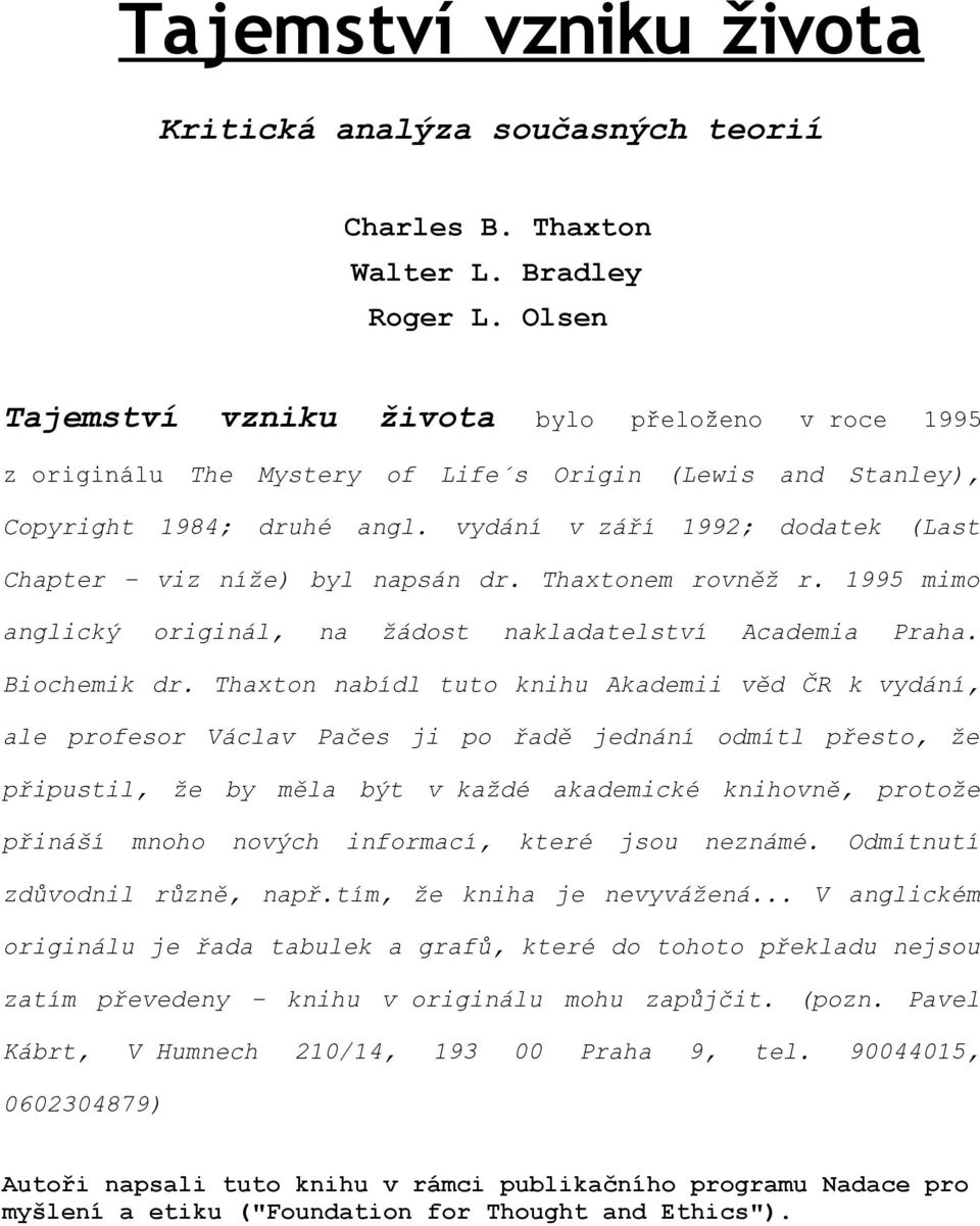 vydání v září 1992; dodatek (Last Chapter viz níže) byl napsán dr. Thaxtonem rovněž r. 1995 mimo anglický originál, na žádost nakladatelství Academia Praha. Biochemik dr.