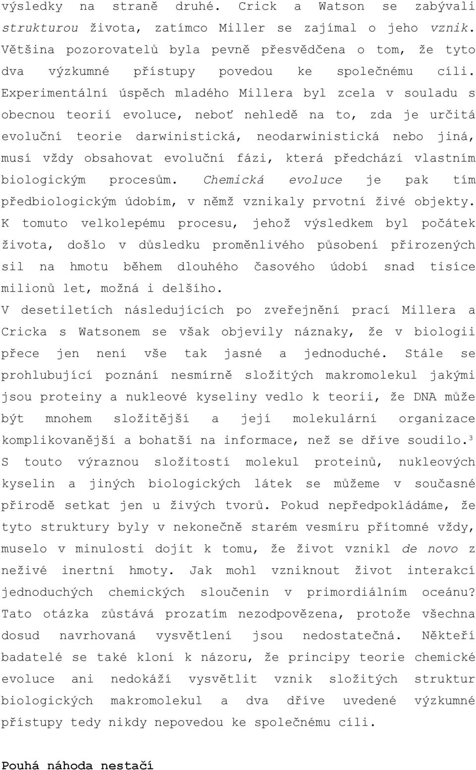 Experimentální úspěch mladého Millera byl zcela v souladu s obecnou teorií evoluce, neboť nehledě na to, zda je určitá evoluční teorie darwinistická, neodarwinistická nebo jiná, musí vždy obsahovat