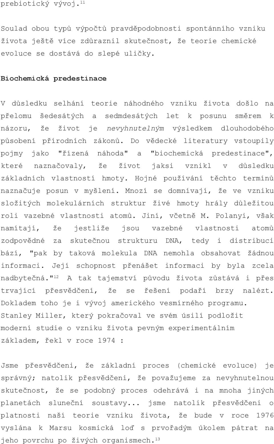 působení přírodních zákonů. Do vědecké literatury vstoupily pojmy jako "řízená náhoda" a "biochemická predestinace", které naznačovaly, že život jaksi vznikl v důsledku základních vlastností hmoty.