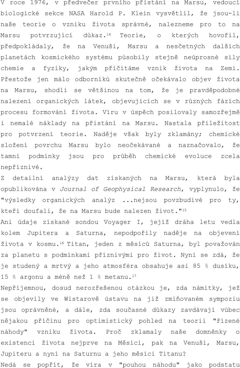 14 Teorie, o kterých hovořil, předpokládaly, že na Venuši, Marsu a nesčetných dalších planetách kosmického systému působily stejně neúprosné síly chemie a fyziky, jakým přičítáme vznik života na Zemi.