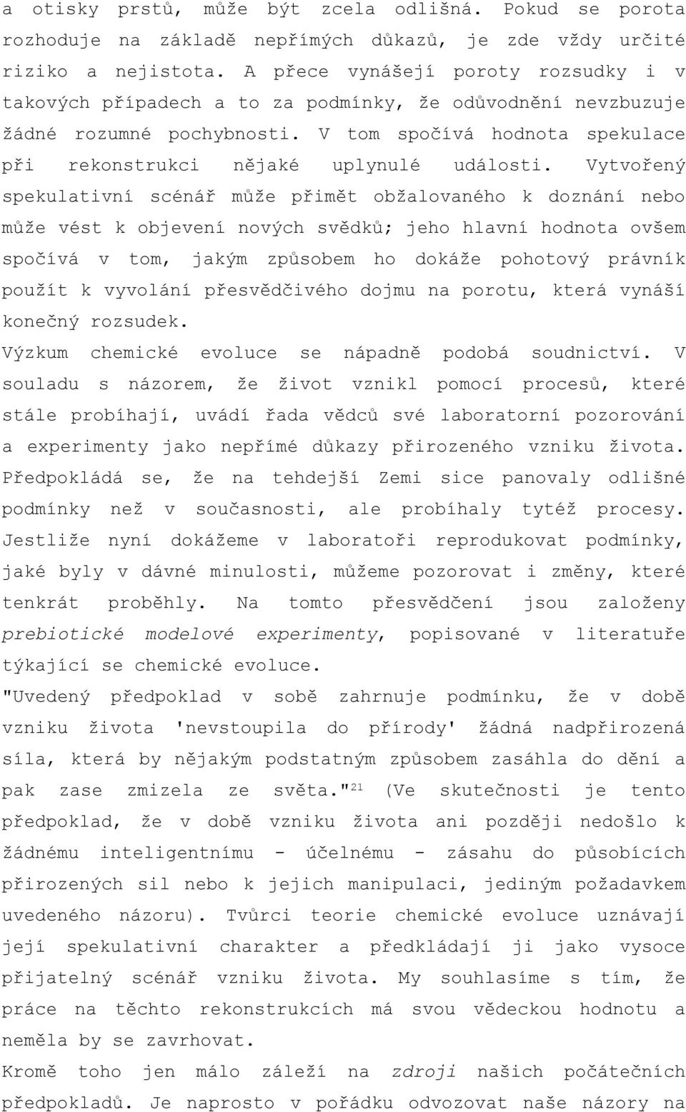 Vytvořený spekulativní scénář může přimět obžalovaného k doznání nebo může vést k objevení nových svědků; jeho hlavní hodnota ovšem spočívá v tom, jakým způsobem ho dokáže pohotový právník použít k