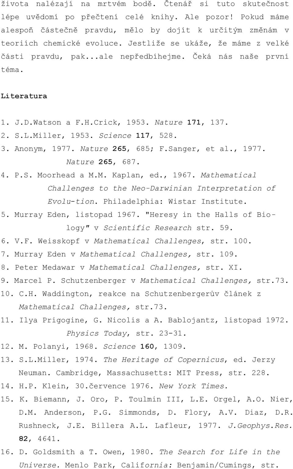 Literatura 1. J.D.Watson a F.H.Crick, 1953. Nature 171, 137. 2. S.L.Miller, 1953. Science 117, 528. 3. Anonym, 1977. Nature 265, 685; F.Sanger, et al., 1977. Nature 265, 687. 4. P.S. Moorhead a M.M. Kaplan, ed.