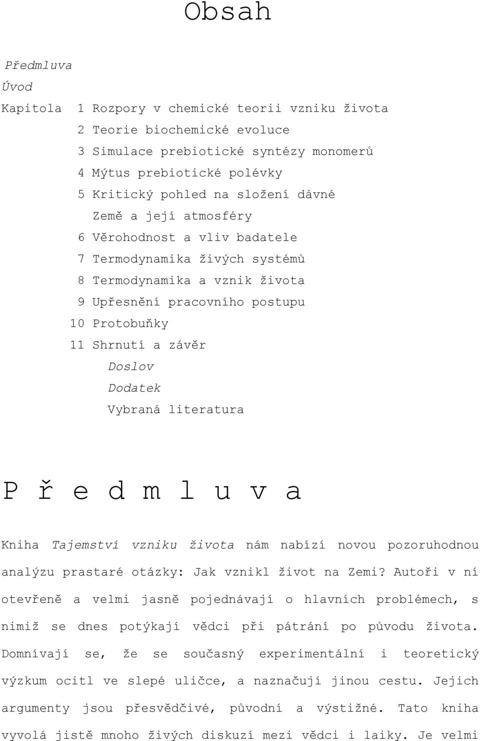 Vybraná literatura P ř e d m l u v a Kniha Tajemství vzniku života nám nabízí novou pozoruhodnou analýzu prastaré otázky: Jak vznikl život na Zemi?