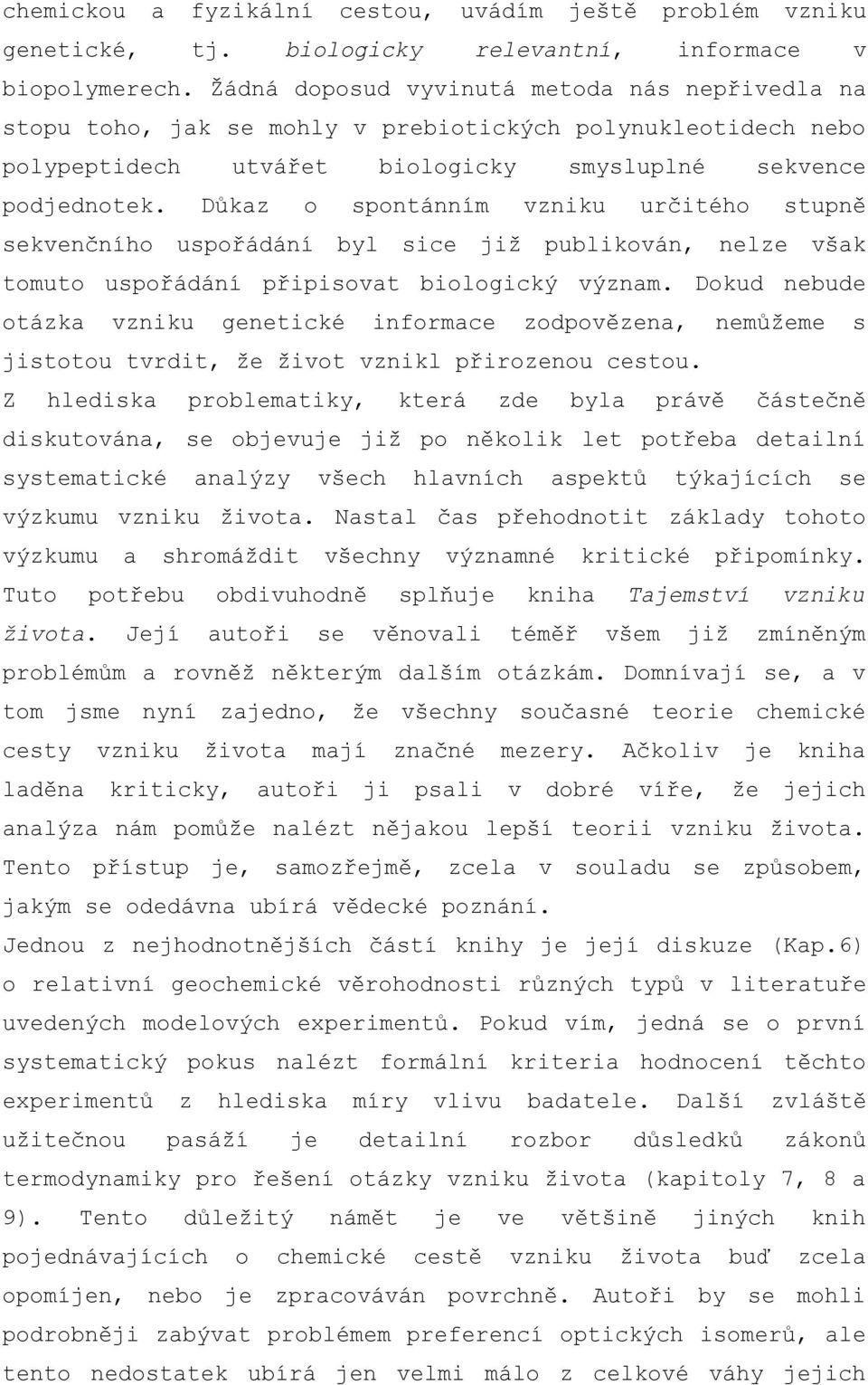 Důkaz o spontánním vzniku určitého stupně sekvenčního uspořádání byl sice již publikován, nelze však tomuto uspořádání připisovat biologický význam.