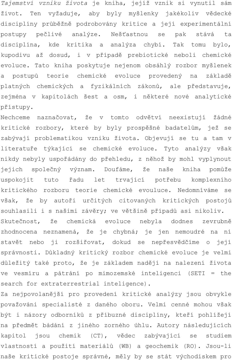 Nešťastnou se pak stává ta disciplína, kde kritika a analýza chybí. Tak tomu bylo, kupodivu až dosud, i v případě prebiotické neboli chemické evoluce.