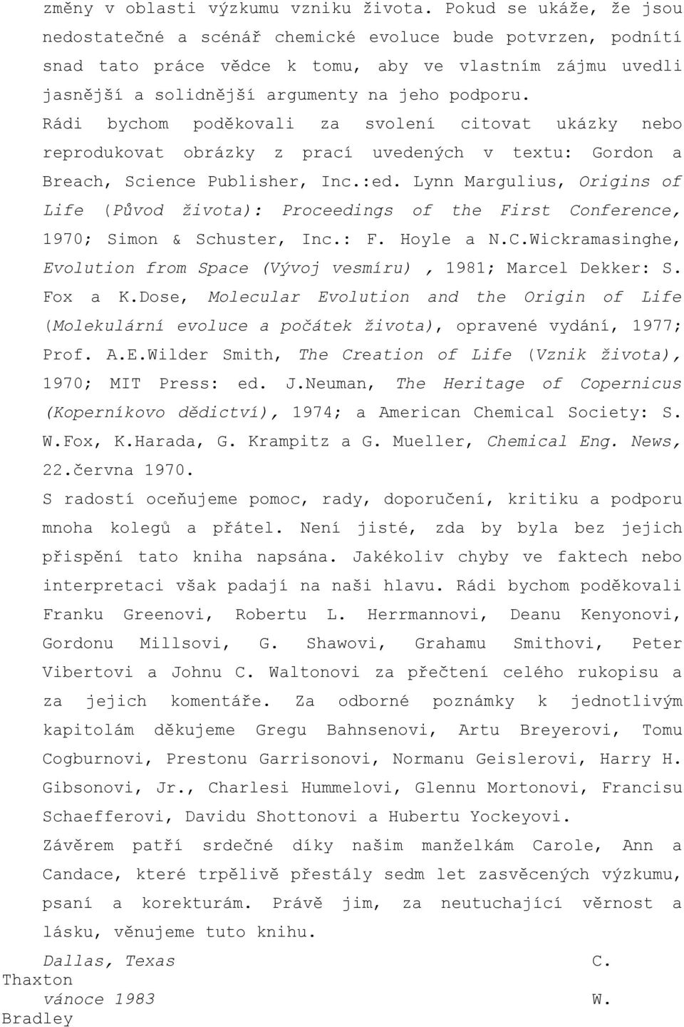 Rádi bychom poděkovali za svolení citovat ukázky nebo reprodukovat obrázky z prací uvedených v textu: Gordon a Breach, Science Publisher, Inc.:ed.