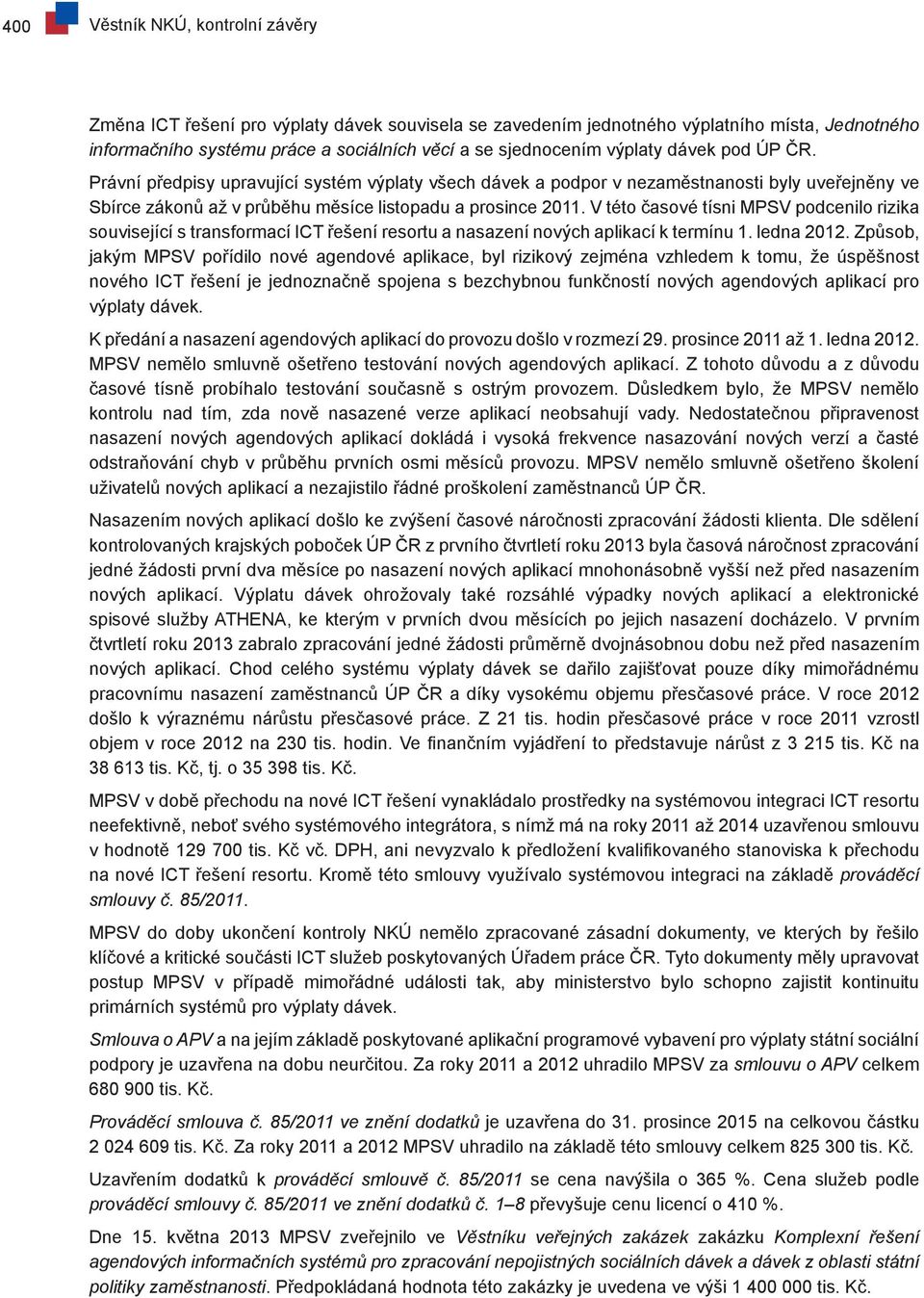 V této časové tísni MPSV podcenilo rizika související s transformací ICT řešení resortu a nasazení nových aplikací k termínu 1. ledna 2012.