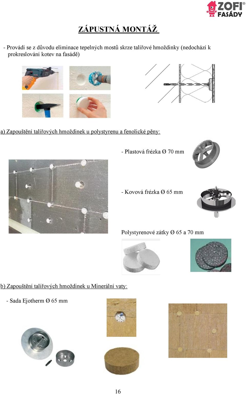 polystyrenu a fenolické pěny: - Plastová frézka Ø 70 mm - Kovová frézka Ø 65 mm