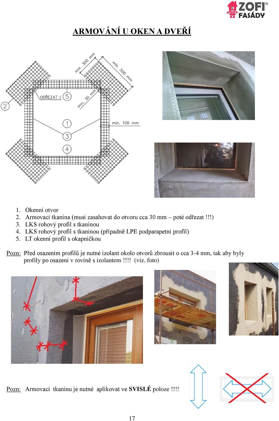 LT okenní profil s okapničkou Pozn: Před osazením profilů je nutné izolant okolo otvorů zbrousit o cca 3-4 mm, tak