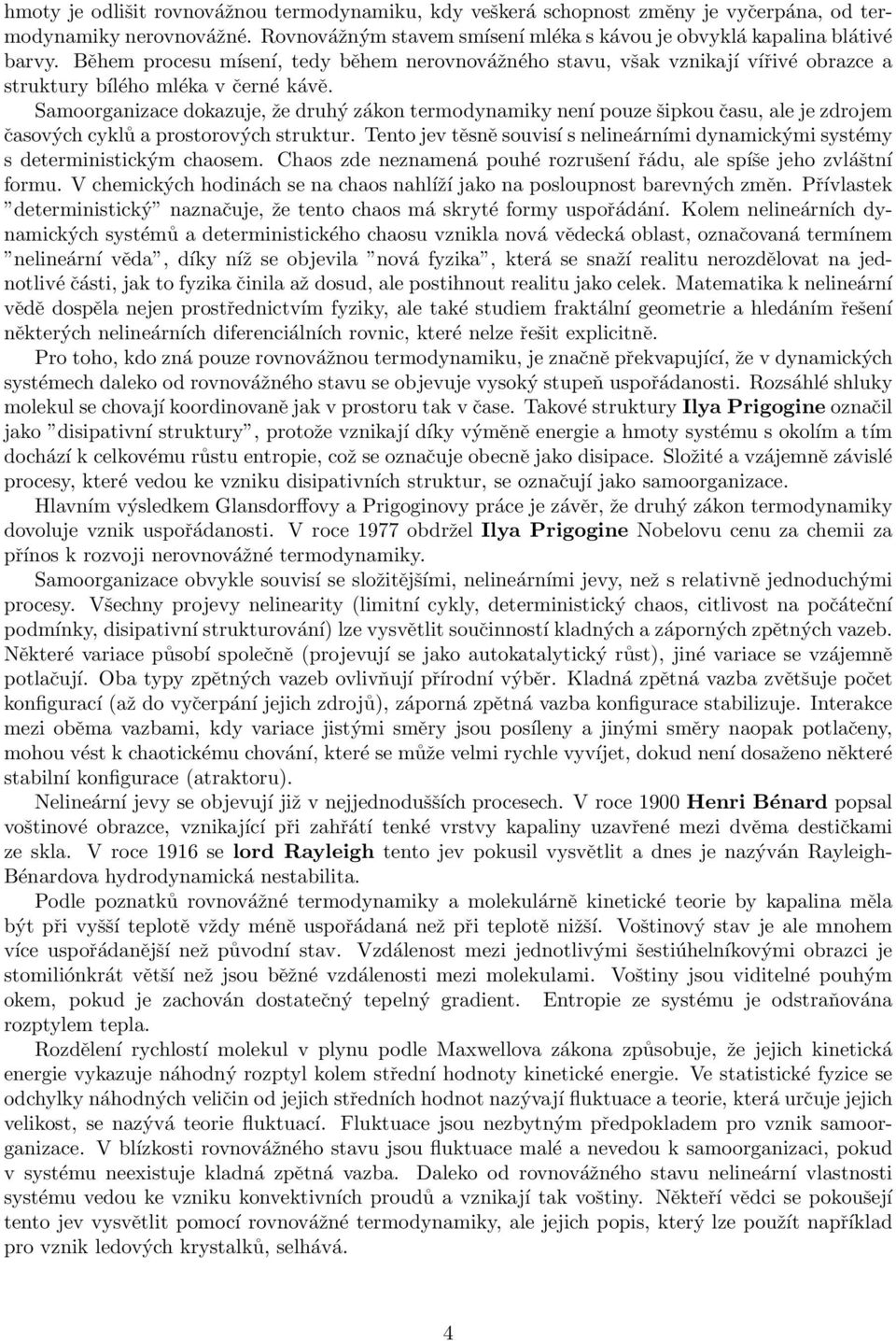 Samoorganizace dokazuje, že druhý zákon termodynamiky není pouze šipkou času, ale je zdrojem časových cyklů a prostorových struktur.