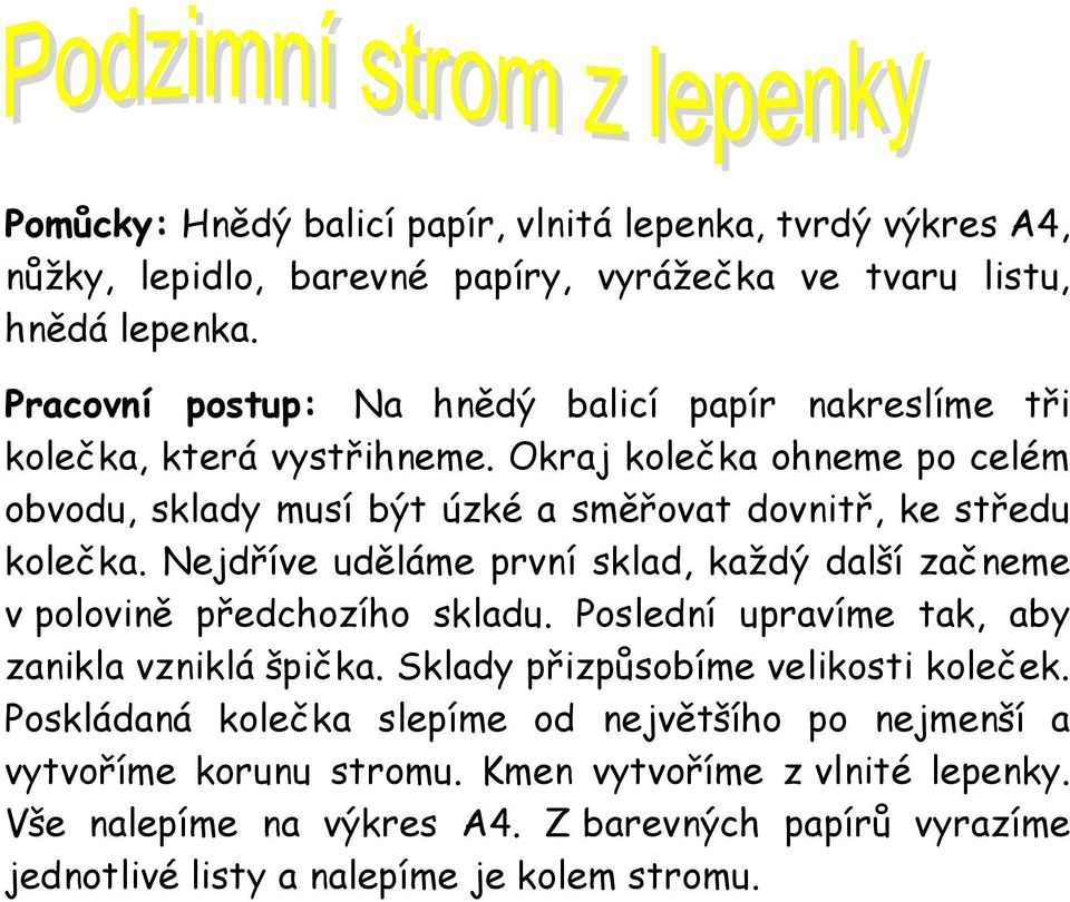 Okraj kolečka ohneme po celém obvodu, sklady musí být úzké a směřovat dovnitř, ke středu kolečka.