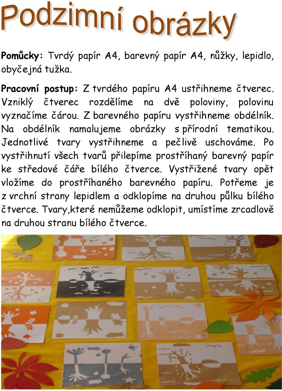 Jednotlivé tvary vystřihneme a pečlivě uschováme. Po vystřihnutí všech tvarů přilepíme prostříhaný barevný papír ke středové čáře bílého čtverce.