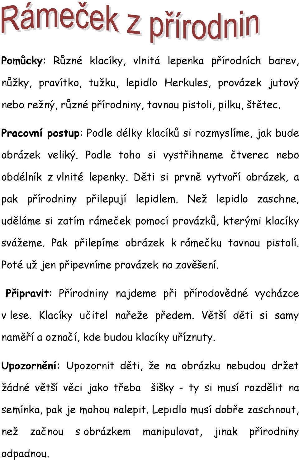 Děti si prvně vytvoří obrázek, a pak přírodniny přilepují lepidlem. Než lepidlo zaschne, uděláme si zatím rámeček pomocí provázků, kterými klacíky svážeme.