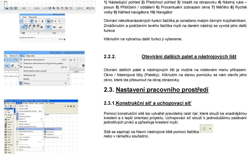 Zmáčknutím a podržením levého tlačítka myši na daném nástroji se vyvolá jeho další funkce Kliknutím na vybranou další funkci ji vybereme. 2.