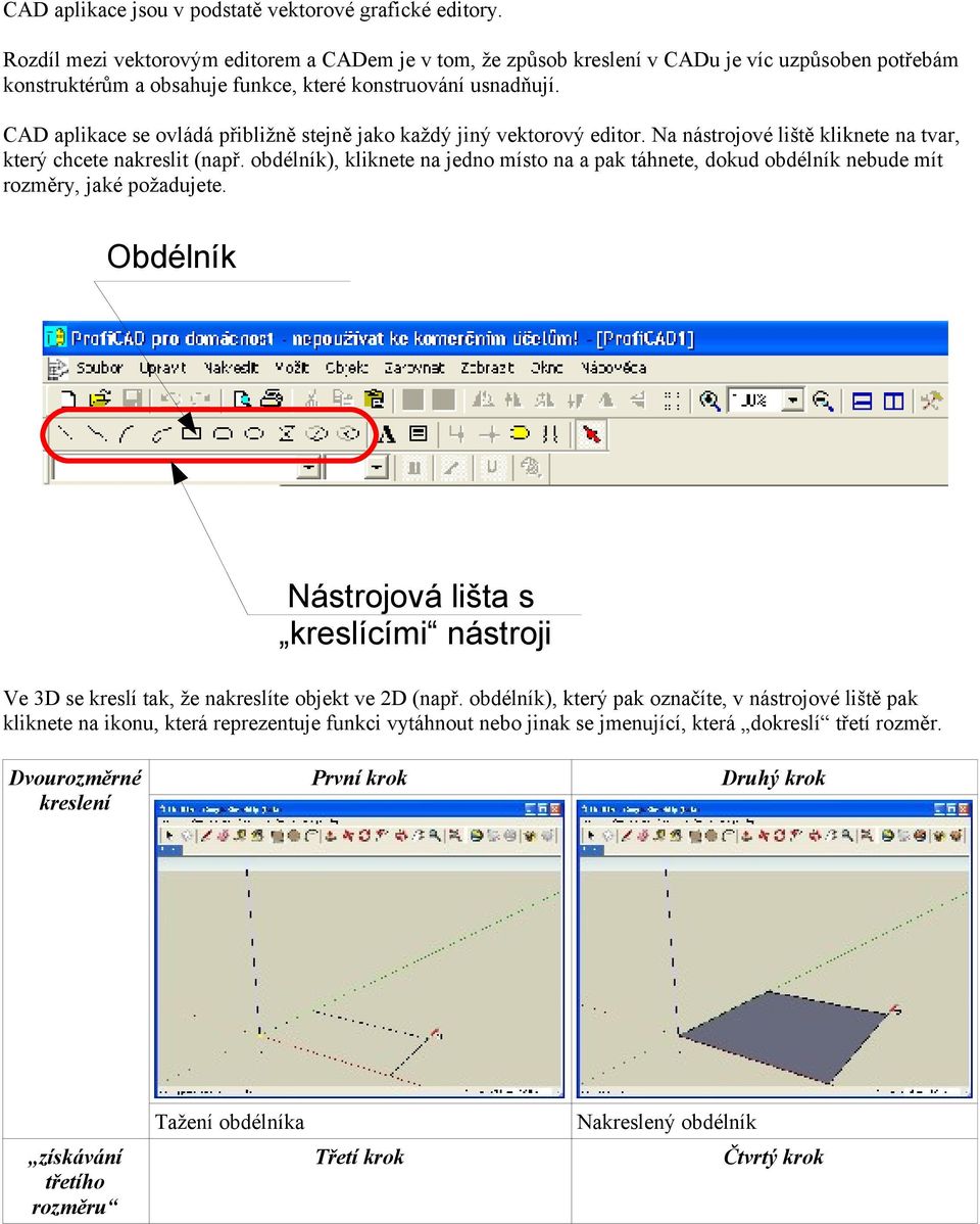 CAD aplikace se ovládá přibližně stejně jako každý jiný vektorový editor. Na nástrojové liště kliknete na tvar, který chcete nakreslit (např.