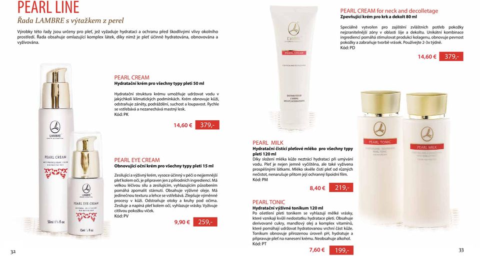 PEARL CREAM for neck and decolletage Zpevňující krém pro krk a dekolt 80 ml Speciálně vytvořen pro zajištění zvláštních potřeb pokožky nejzranitelnější zóny v oblasti šíje a dekoltu.