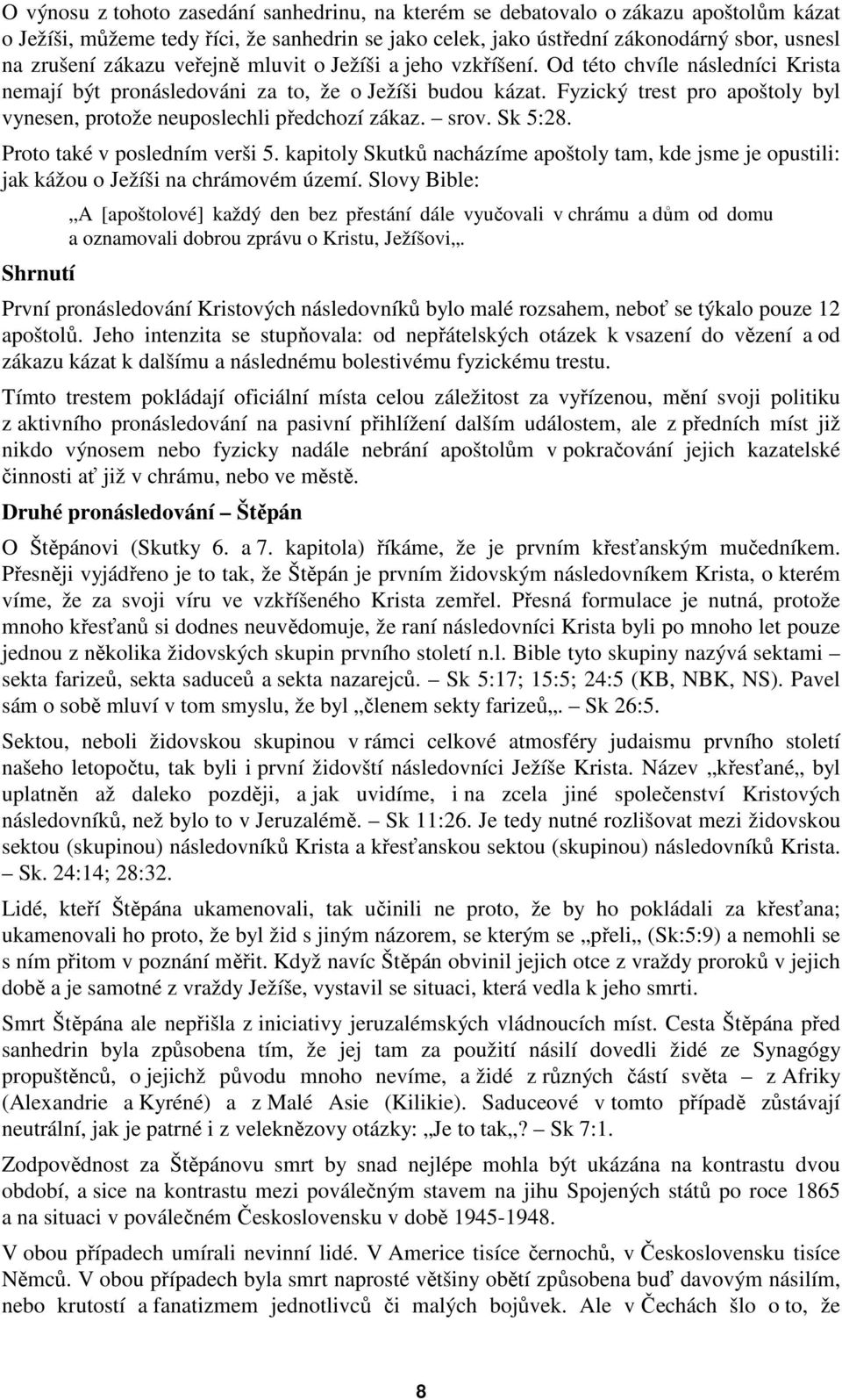 Fyzický trest pro apoštoly byl vynesen, protože neuposlechli předchozí zákaz. srov. Sk 5:28. Proto také v posledním verši 5.