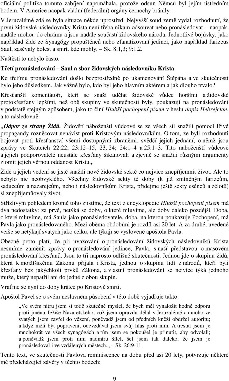 Nejvyšší soud země vydal rozhodnutí, že první židovské následovníky Krista není třeba nikam odsouvat nebo pronásledovat naopak, nadále mohou do chrámu a jsou nadále součástí židovského národa.