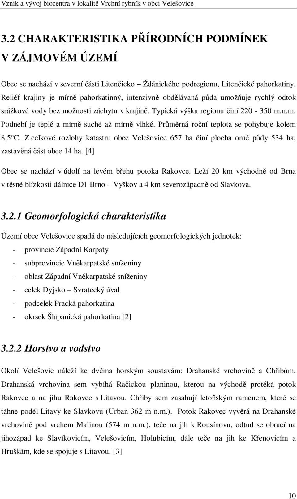 Prmrná roní teplota se pohybuje kolem 8,5 C. Z celkové rozlohy katastru obce Velešovice 657 ha iní plocha orné pdy 534 ha, zastavná ást obce 14 ha.