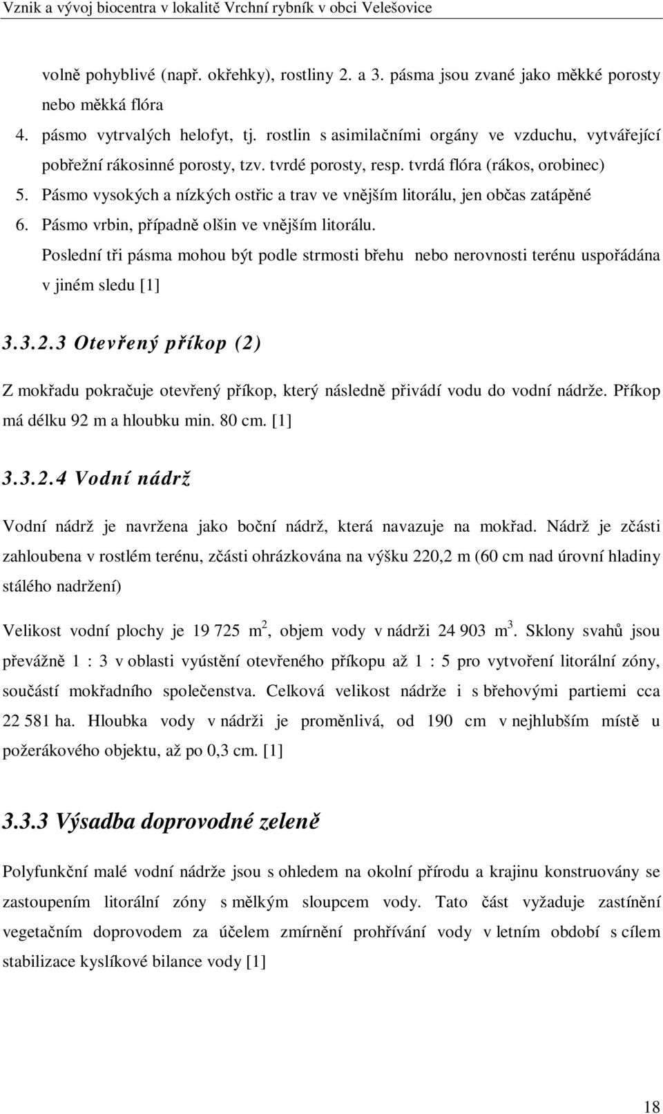 Pásmo vysokých a nízkých ostic a trav ve vnjším litorálu, jen obas zatápné 6. Pásmo vrbin, pípadn olšin ve vnjším litorálu.