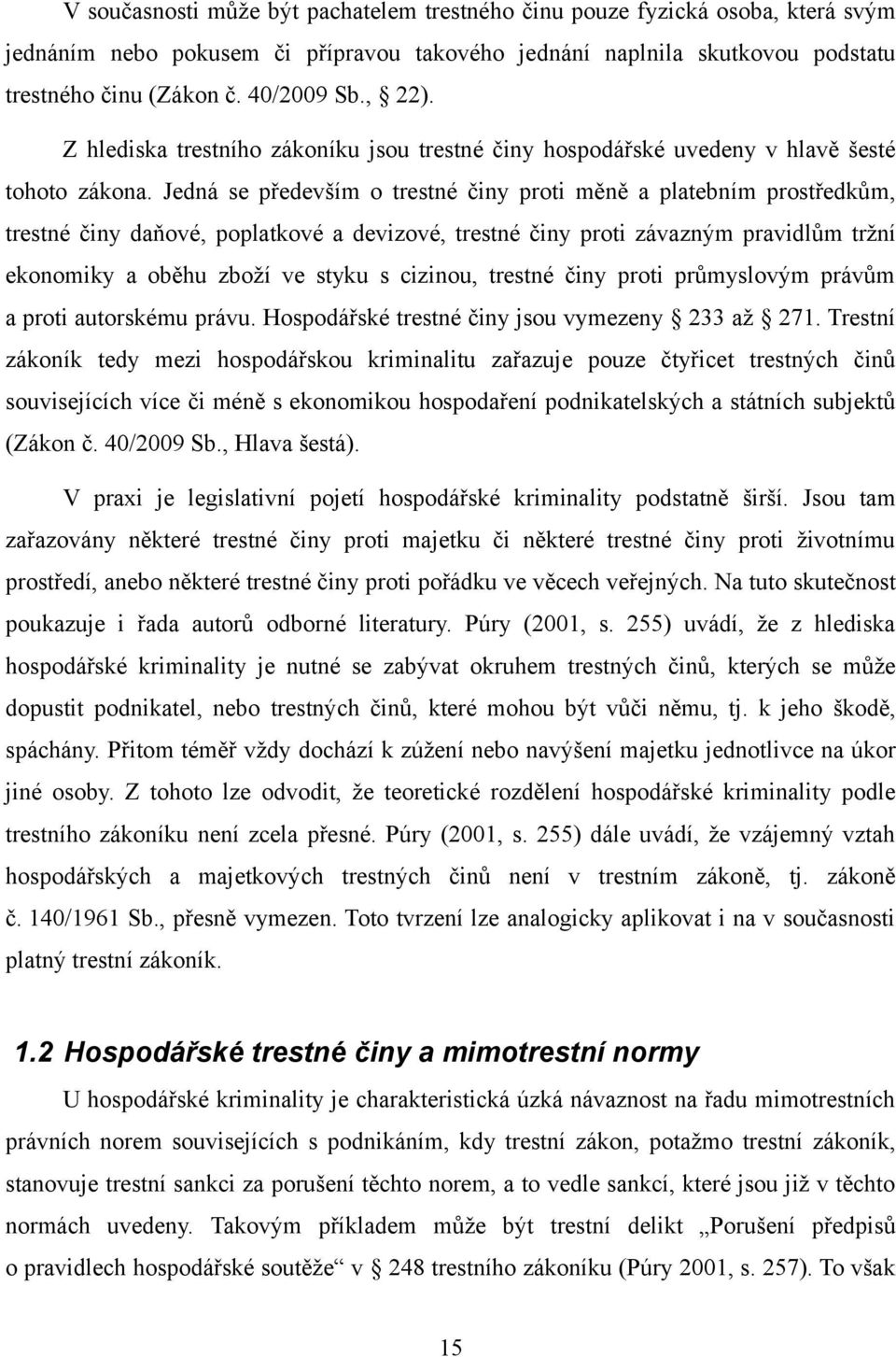 Jedná se především o trestné činy proti měně a platebním prostředkům, trestné činy daňové, poplatkové a devizové, trestné činy proti závazným pravidlům tržní ekonomiky a oběhu zboží ve styku s