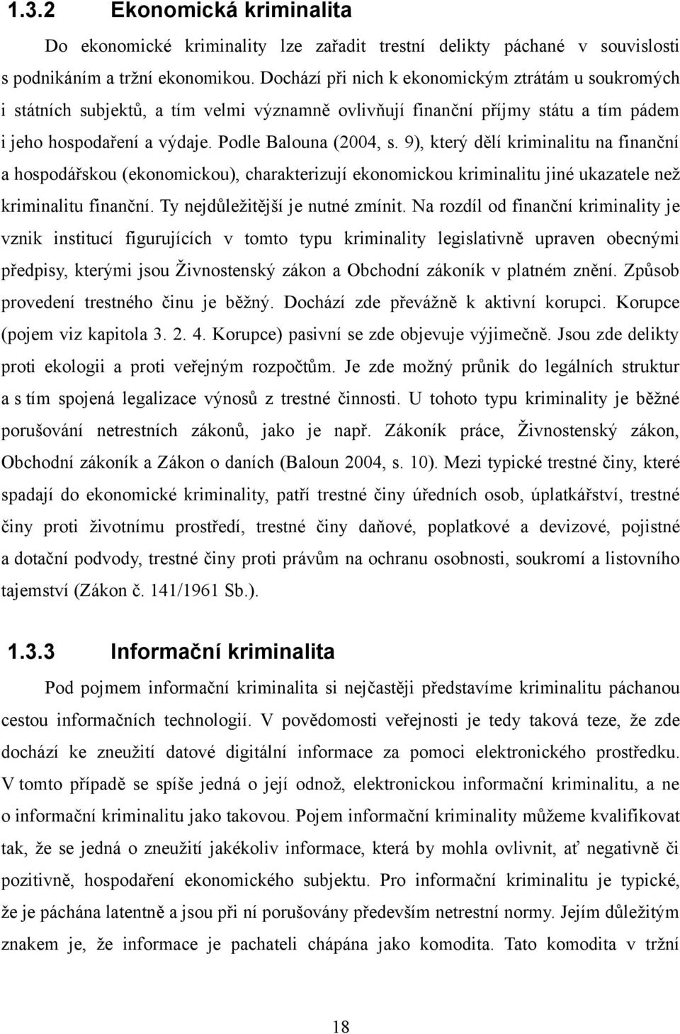 9), který dělí kriminalitu na finanční a hospodářskou (ekonomickou), charakterizují ekonomickou kriminalitu jiné ukazatele než kriminalitu finanční. Ty nejdůležitější je nutné zmínit.