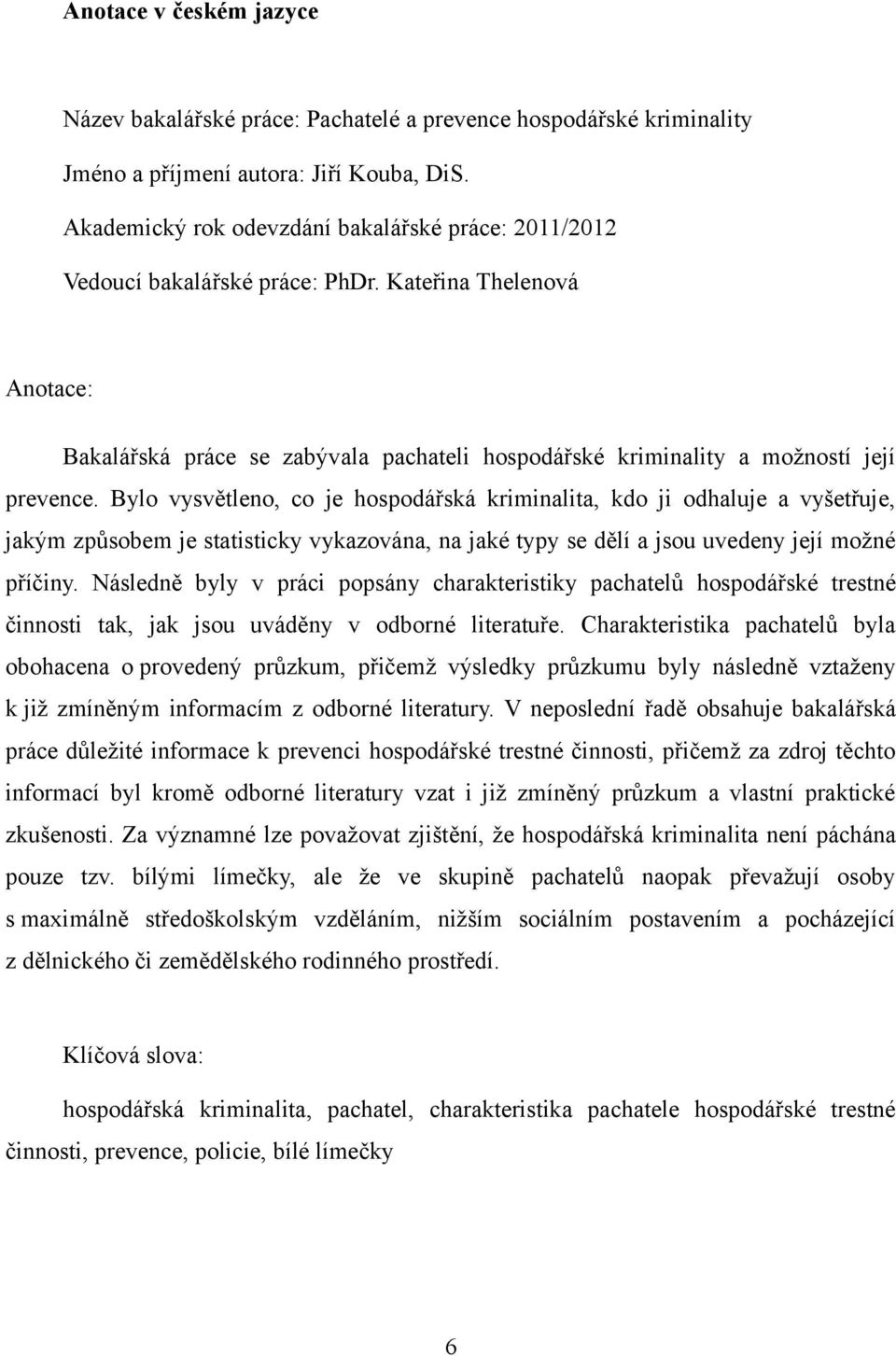 Kateřina Thelenová Anotace: Bakalářská práce se zabývala pachateli hospodářské kriminality a možností její prevence.