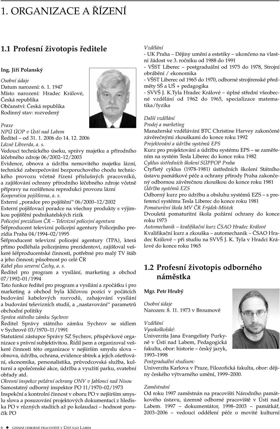 Vedoucí technického úseku, správy majetku a přírodního léčebného zdroje 06/2002 12/2003 Evidence, obnova a údržba nemovitého majetku lázní, technické zabezpečování bezporuchového chodu technického