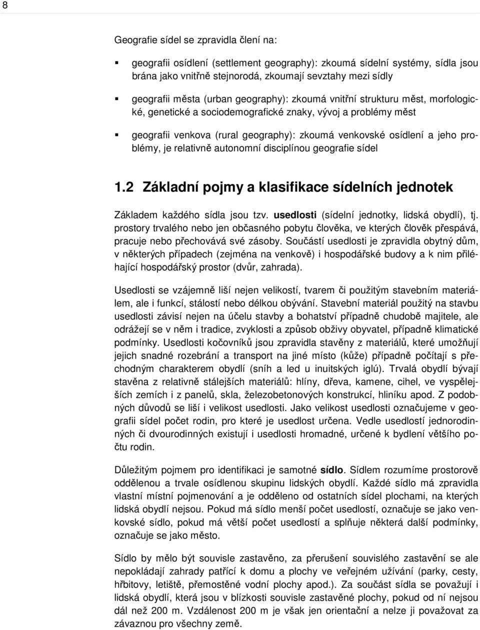 problémy, je relativně autonomní disciplínou geografie sídel 1.2 Základní pojmy a klasifikace sídelních jednotek Základem každého sídla jsou tzv. usedlosti (sídelní jednotky, lidská obydlí), tj.