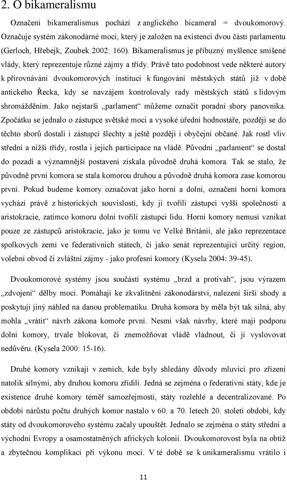 Bikameralismus je příbuzný myšlence smíšené vlády, který reprezentuje různé zájmy a třídy.