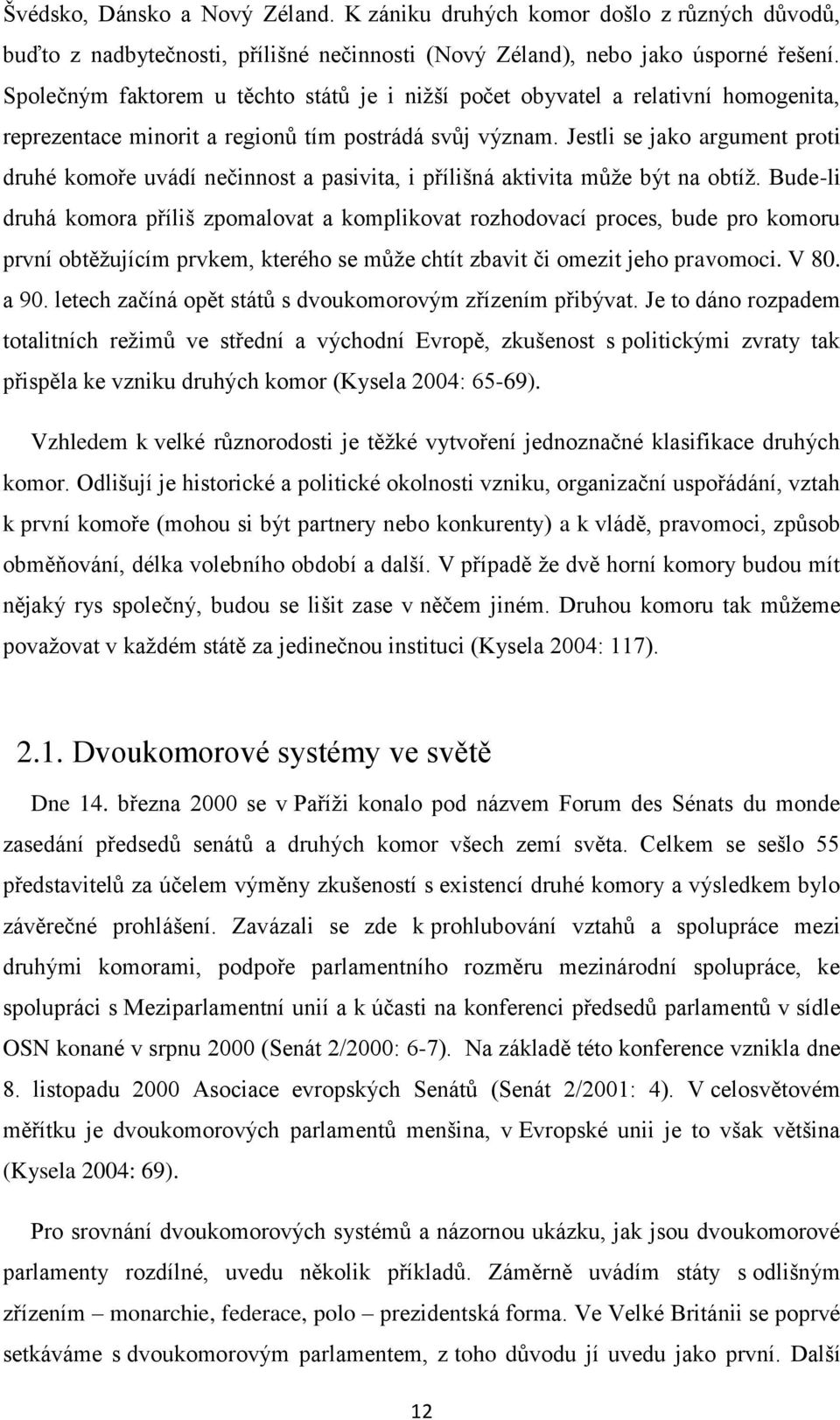 Jestli se jako argument proti druhé komoře uvádí nečinnost a pasivita, i přílišná aktivita může být na obtíž.