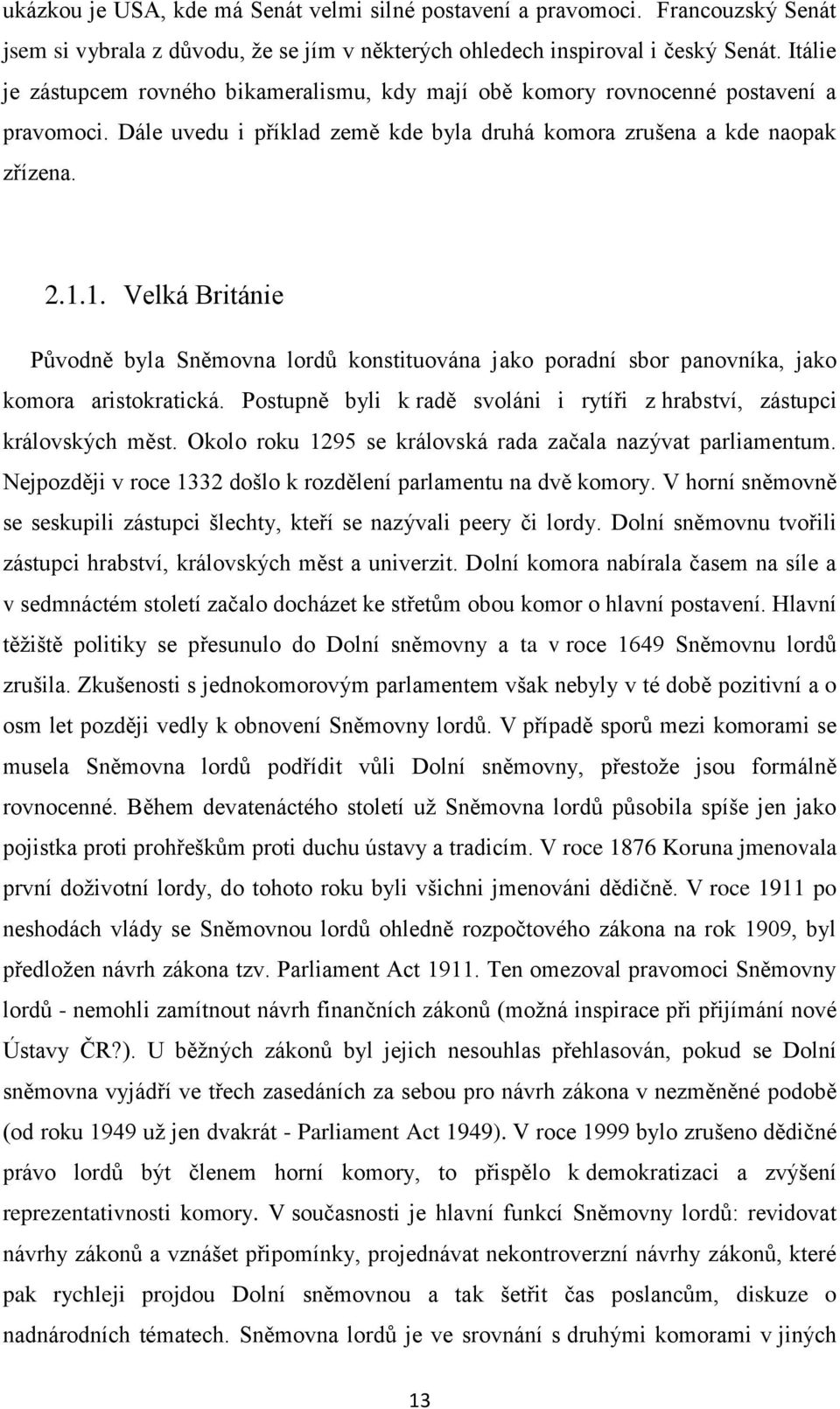 1. Velká Británie Původně byla Sněmovna lordů konstituována jako poradní sbor panovníka, jako komora aristokratická. Postupně byli k radě svoláni i rytíři z hrabství, zástupci královských měst.