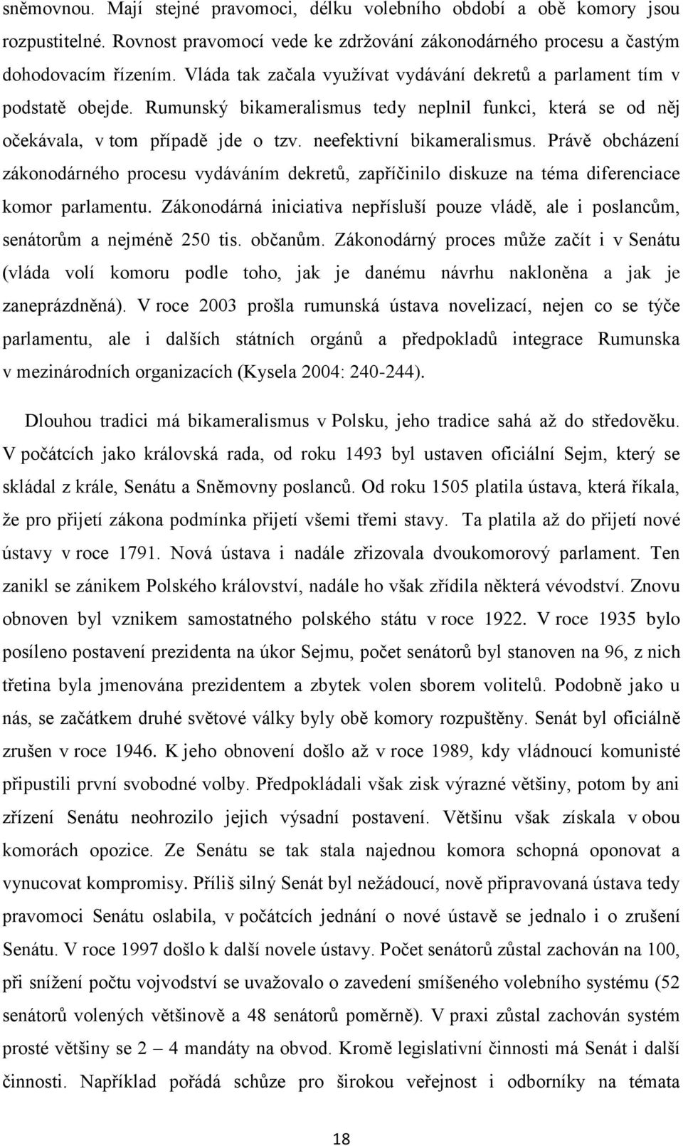 neefektivní bikameralismus. Právě obcházení zákonodárného procesu vydáváním dekretů, zapříčinilo diskuze na téma diferenciace komor parlamentu.