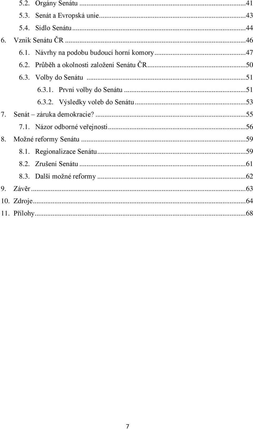 .. 53 7. Senát záruka demokracie?... 55 7.1. Názor odborné veřejnosti... 56 8. Možné reformy Senátu... 59 8.1. Regionalizace Senátu.