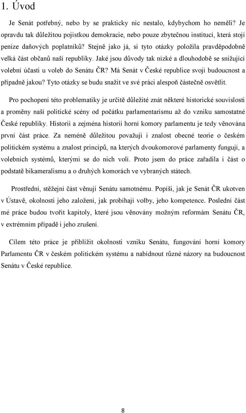 Má Senát v České republice svoji budoucnost a případně jakou? Tyto otázky se budu snažit ve své práci alespoň částečně osvětlit.