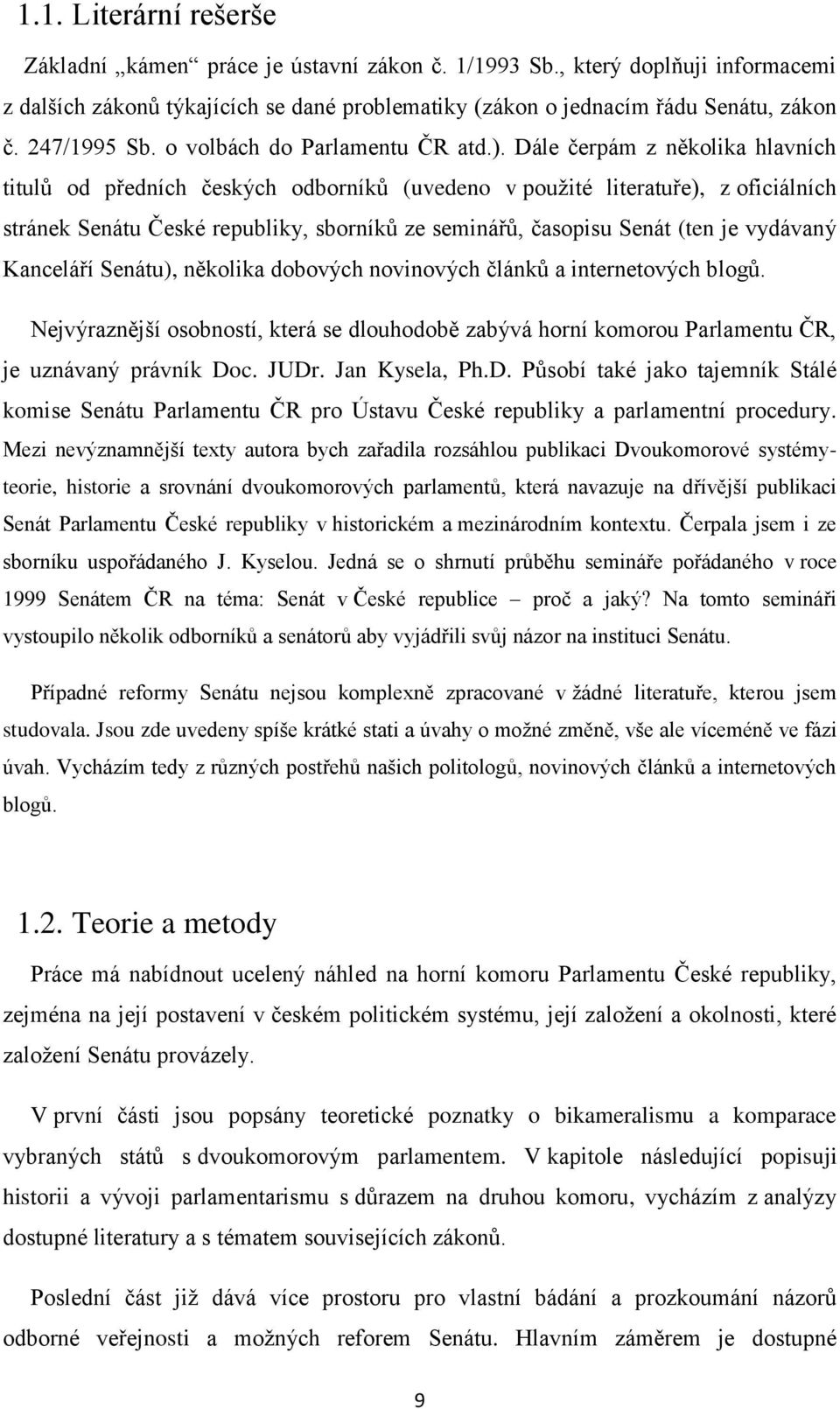 Dále čerpám z několika hlavních titulů od předních českých odborníků (uvedeno v použité literatuře), z oficiálních stránek Senátu České republiky, sborníků ze seminářů, časopisu Senát (ten je