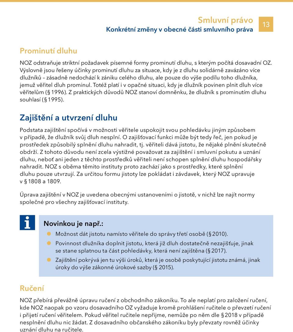 dluh prominul. Totéž platí i v opačné situaci, kdy je dlužník povinen plnit dluh více věřitelům ( 1996). Z praktických důvodů NOZ stanoví domněnku, že dlužník s prominutím dluhu souhlasí ( 1995).