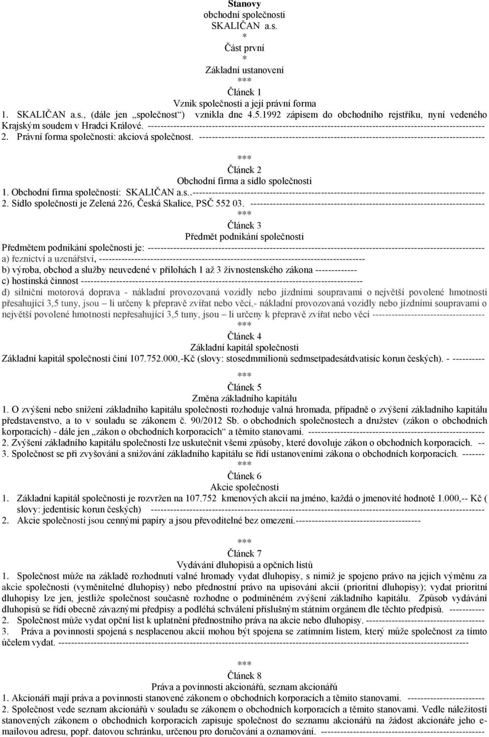 Právní forma společnosti: akciová společnost. ----------------------------------------------------------------------------------------- Článek 2 Obchodní firma a sídlo společnosti 1.