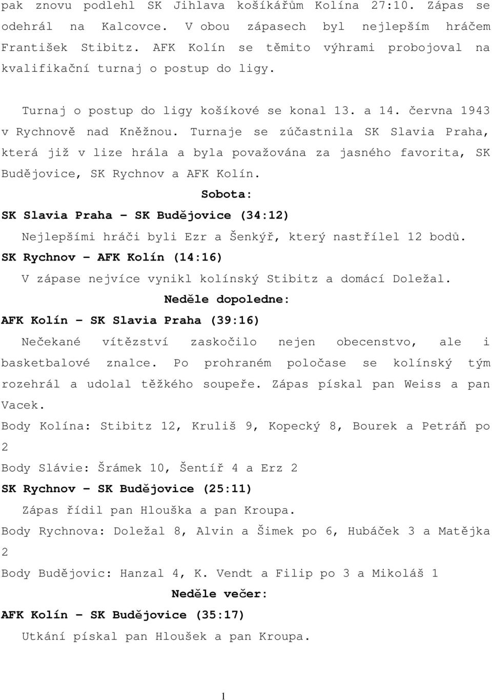 Turnaje se zúčastnila SK Slavia Praha, která již v lize hrála a byla považována za jasného favorita, SK Budějovice, SK Rychnov a AFK Kolín.