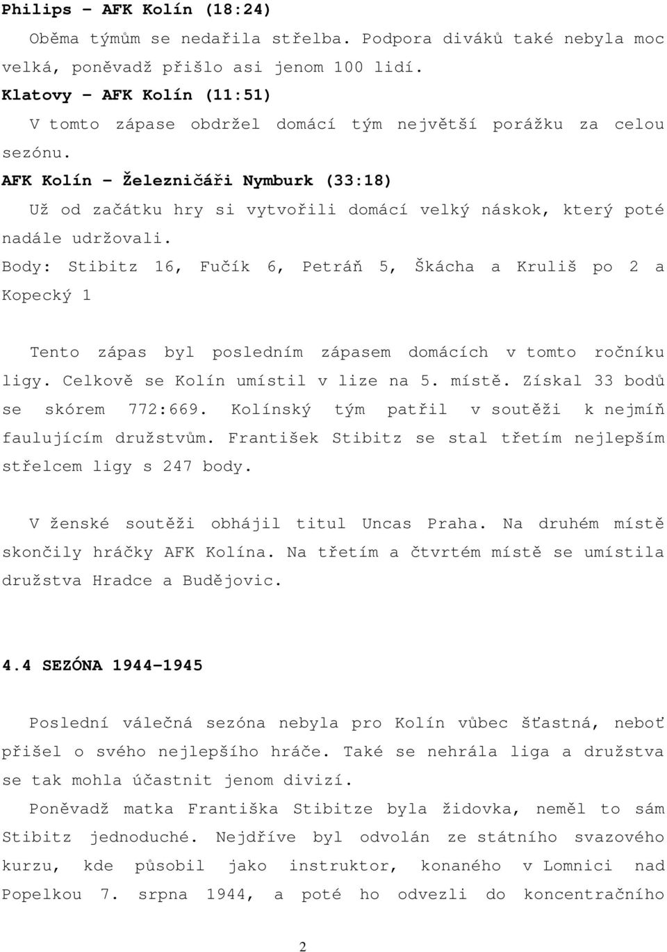 AFK Kolín - Železničáři Nymburk (33:18) Už od začátku hry si vytvořili domácí velký náskok, který poté nadále udržovali.