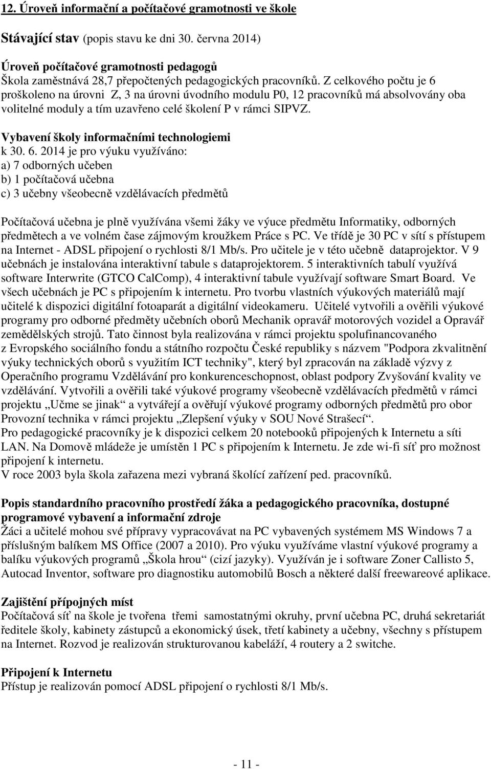 Z celkového počtu je 6 proškoleno na úrovni Z, 3 na úrovni úvodního modulu P0, 12 pracovníků má absolvovány oba volitelné moduly a tím uzavřeno celé školení P v rámci SIPVZ.