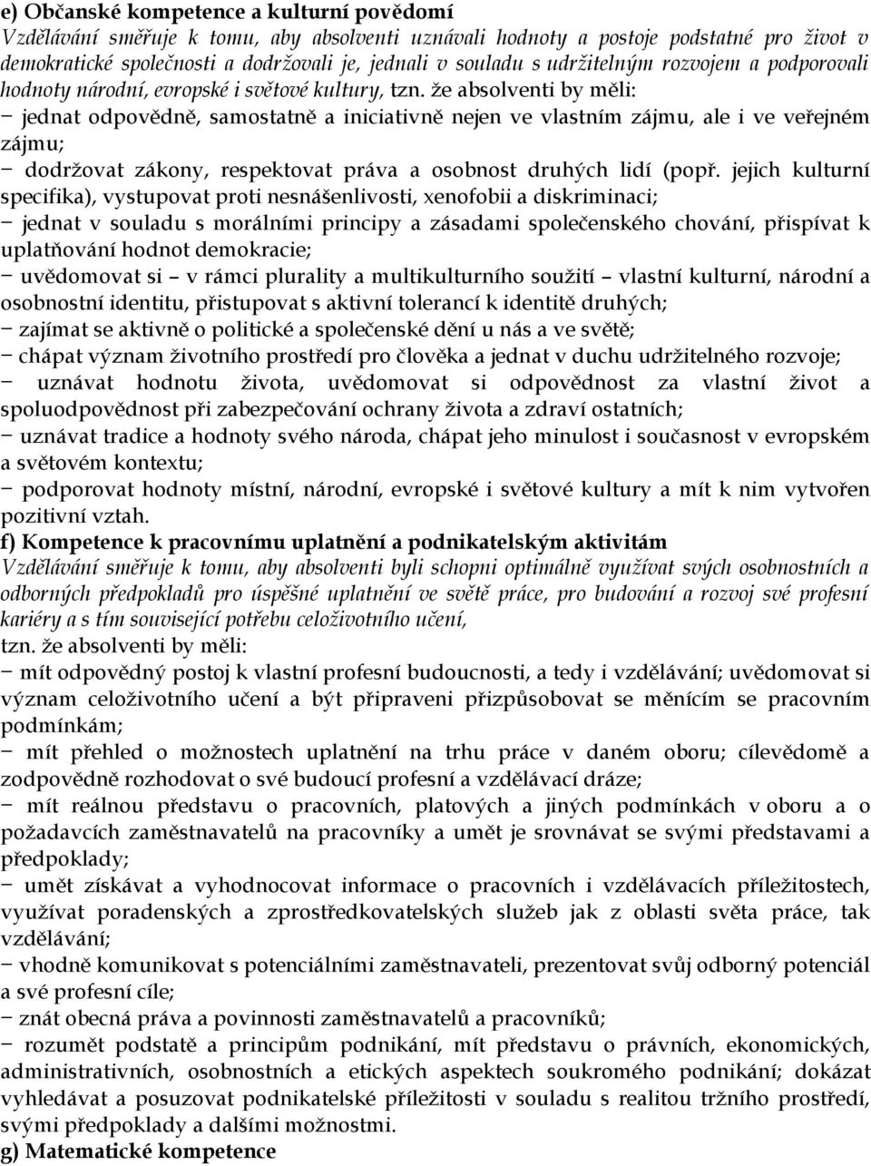 že absolventi by měli: jednat odpovědně, samostatně a iniciativně nejen ve vlastním zájmu, ale i ve veřejném zájmu; dodržovat zákony, respektovat práva a osobnost druhých lidí (popř.