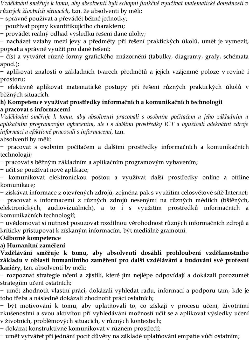 při řešení praktických úkolů, umět je vymezit, popsat a správně využít pro dané řešení; číst a vytvářet různé formy grafického znázornění (tabulky, diagramy, grafy, schémata apod.