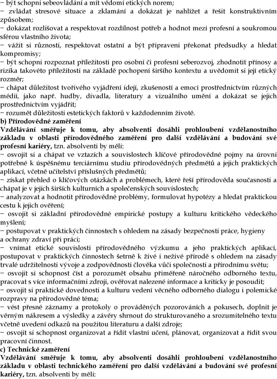 či profesní seberozvoj, zhodnotit přínosy a rizika takovéto příležitosti na základě pochopení širšího kontextu a uvědomit si její etický rozměr; chápat důležitost tvořivého vyjádření idejí,