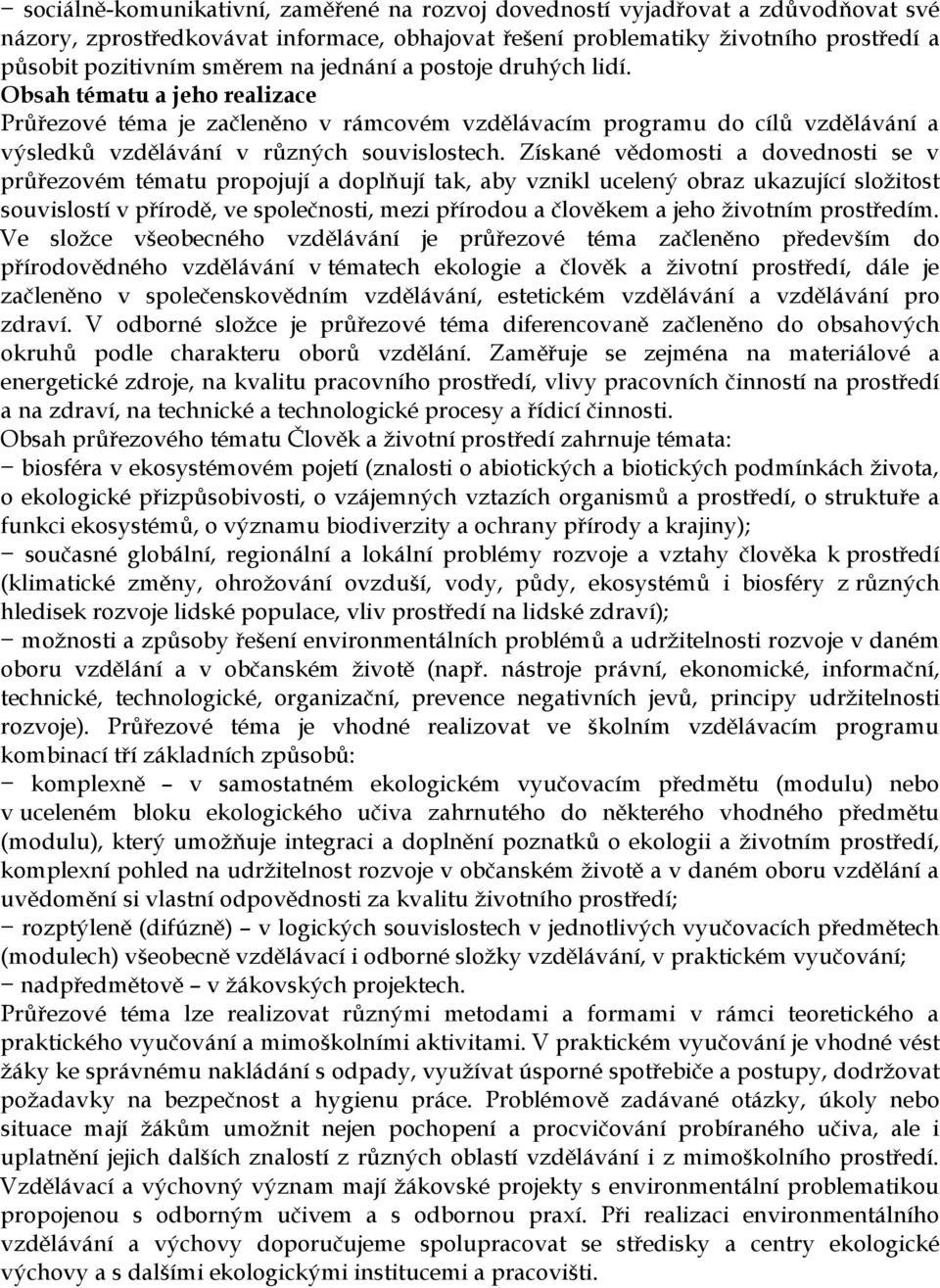 Získané vědomosti a dovednosti se v průřezovém tématu propojují a doplňují tak, aby vznikl ucelený obraz ukazující složitost souvislostí v přírodě, ve společnosti, mezi přírodou a člověkem a jeho