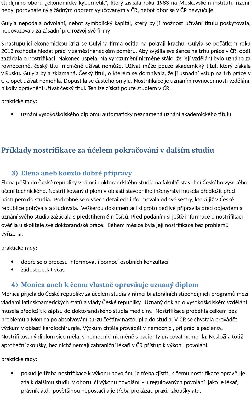 krachu. Gulyia se počátkem roku 2013 rozhodla hledat práci v zaměstnaneckém poměru. Aby zvýšila své šance na trhu práce v ČR, opět zažádala o nostrifikaci. Nakonec uspěla.