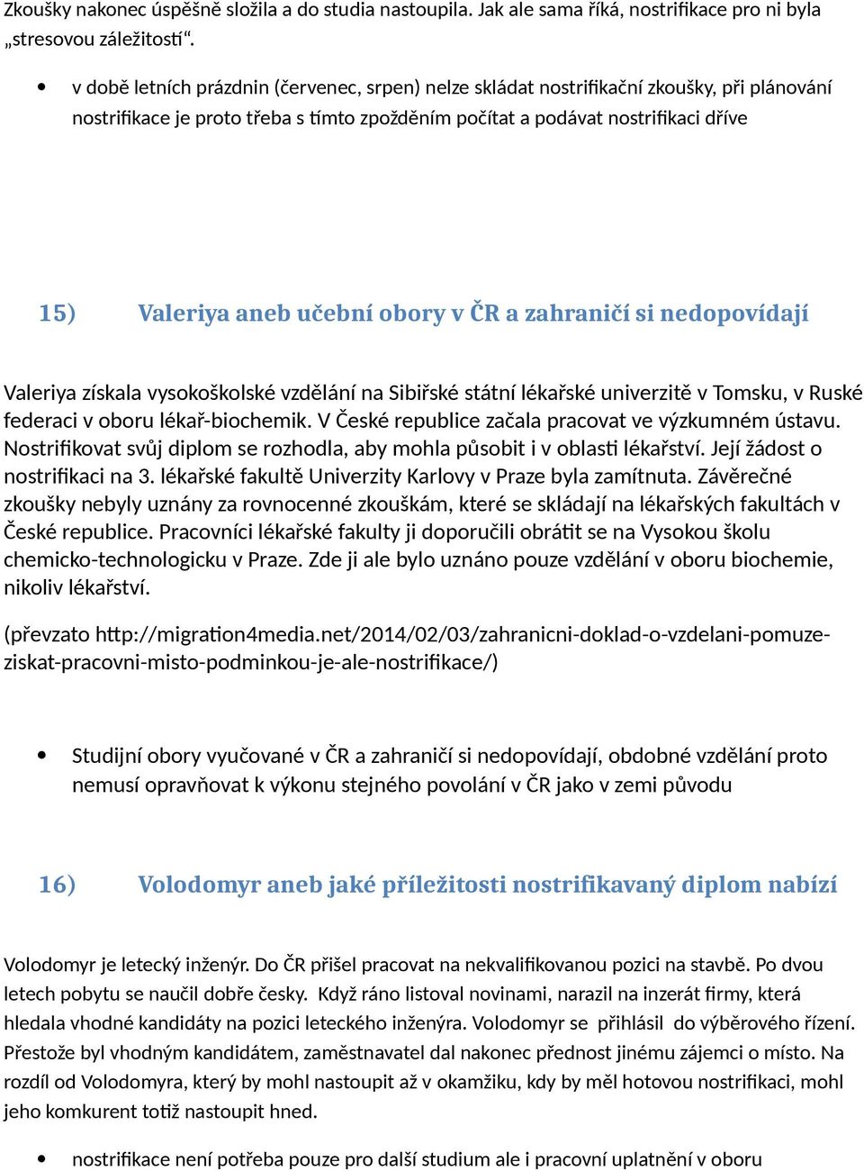 učební obory v ČR a zahraničí si nedopovídají Valeriya získala vysokoškolské vzdělání na Sibiřské státní lékařské univerzitě v Tomsku, v Ruské federaci v oboru lékař-biochemik.