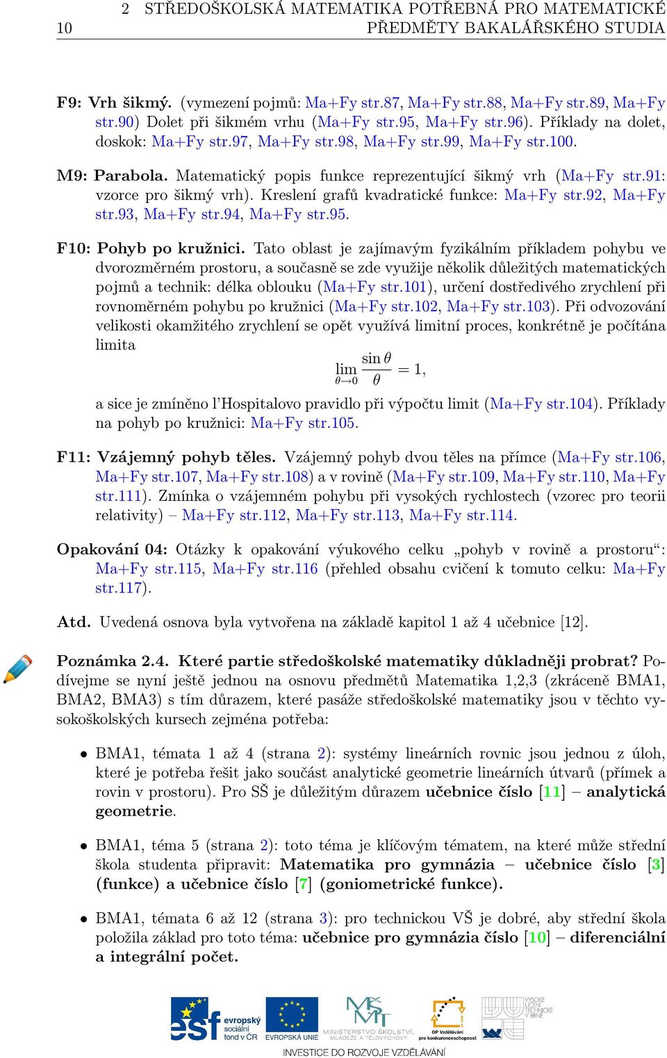 Matematický popis funkce reprezentující šikmý vrh (Ma+Fy str.91: vzorce pro šikmý vrh). Kreslení grafů kvadratické funkce: Ma+Fy str.92, Ma+Fy str.93, Ma+Fy str.94, Ma+Fy str.95.