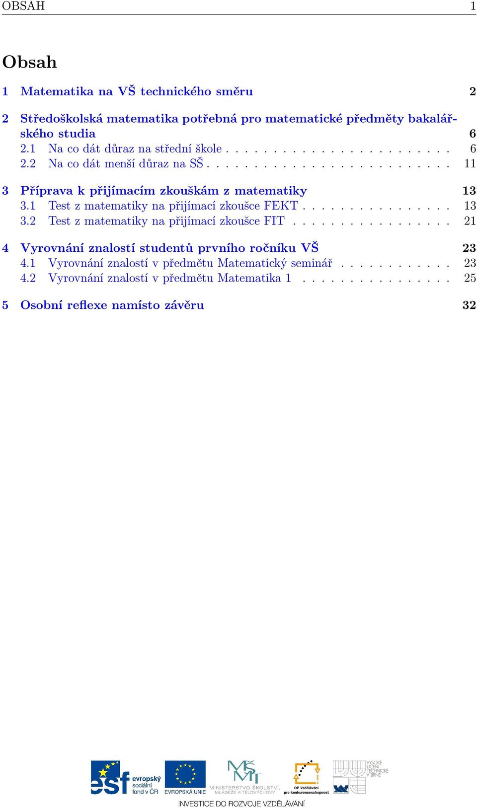 1 Test z matematiky na přijímací zkoušce FEKT................ 13 3.2 Test z matematiky na přijímací zkoušce FIT.