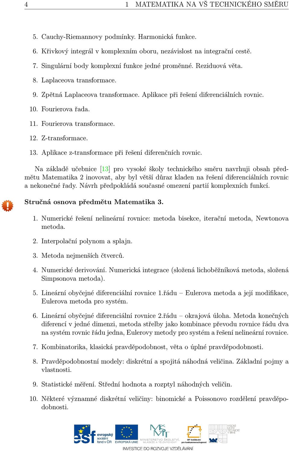 Fourierova transformace. 12. Z-transformace. 13. Aplikace z-transformace při řešení diferenčních rovnic.